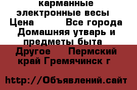 карманные электронные весы › Цена ­ 480 - Все города Домашняя утварь и предметы быта » Другое   . Пермский край,Гремячинск г.